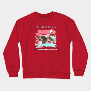 I'm a pretty big deal to my Cavalier King Charles Spaniel, Blenheim Crewneck Sweatshirt